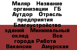 Маляр › Название организации ­ ГБ Аутдор › Отрасль предприятия ­ Благоустройство зданий › Минимальный оклад ­ 30 000 - Все города Работа » Вакансии   . Амурская обл.,Архаринский р-н